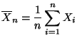 $\displaystyle \overline X_n=\frac{1}{n}\sum\limits _{i=1}^n X_i$