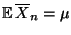 $\displaystyle {\mathbb{E}\,}\overline X_n=\mu$