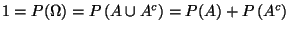 $ 1=P(\Omega )=P\left( A\cup A^{c}\right) =P(A)+P\left( A^{c}\right)$