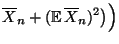 $\displaystyle \overline X_n+({\mathbb{E}\,}\overline X_n)^2\bigr)
\Bigr)$