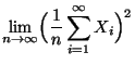 $\displaystyle \lim\limits _{n\to\infty}\Bigl(\frac{1}{n}\sum\limits
_{i=1}^\infty X_i\Bigr)^2$