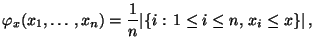 $\displaystyle \varphi_x(x_1,\ldots,x_n)=\frac{1}{n}\vert\{i:\,1\le i\le n,\, x_i\le
x\}\vert\,,
$