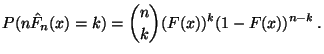 $\displaystyle P(n\hat F_n(x)=k)={n\choose k}(F(x))^k(1-F(x))^{n-k}\,.$