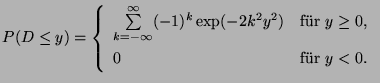 $\displaystyle P(D\le y)=\left\{\begin{array}{ll}\sum\limits _{k=-\infty}^\infty...
...xp(-2k^2y^2) & \mbox{für $y\ge 0$,}\\  0 & \mbox{für $y<0$.} \end{array}\right.$