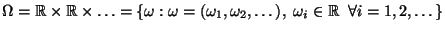 $ \Omega=\mathbb{R}\times\mathbb{R}\times\ldots=\{\omega:\omega=
(\omega_1,\omega_2,\ldots),\; \omega_i\in\mathbb{R}\;\;\forall i=1,2,\ldots\}$