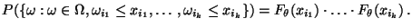 $\displaystyle P(\{\omega:\omega\in\Omega, \omega_{i_1}\le x_{i_1},\ldots,\omega_{i_k}\le x_{i_k}\})=F_\theta(x_{i_1})\cdot\ldots\cdot F_\theta(x_{i_k})\,.$