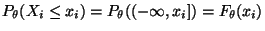 $ P_\theta(X_i\le
x_i)=P_\theta((-\infty,x_i])=F_\theta(x_i)$