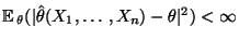 $ {\mathbb{E}\,}_\theta (\vert\hat\theta(X_1,\ldots,X_n)-\theta\vert^2)<\infty$