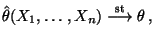 $\displaystyle \hat\theta(X_1,\ldots,X_n)
\overset{\textrm{st}}{\longrightarrow}\theta\,,
$