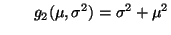 $\displaystyle \qquad
g_2(\mu,\sigma^2)=\sigma^2+\mu^2
$