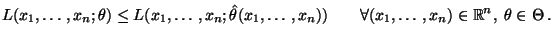 $\displaystyle L(x_1,\ldots,x_n;\theta)\le L(x_1,\ldots,x_n;\hat\theta(x_1,\ldots,x_n))\qquad\forall (x_1,\ldots,x_n)\in\mathbb{R}^n,\;\theta\in\Theta\,.$