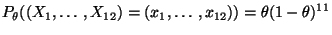 $\displaystyle P_\theta((X_1,\ldots,X_{12})=(x_1,\ldots,x_{12}))=\theta(1-\theta)^{11}
$