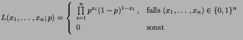 $\displaystyle L(x_1,\ldots,x_n;p)=\left\{\begin{array}{ll}
\prod\limits _{i=1}^...
...{falls
$(x_1,\ldots,x_n)\in\{0,1\}^n$}\\
0 & \mbox{sonst}
\end{array}\right.
$