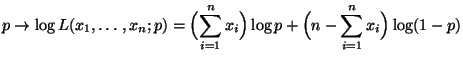 $\displaystyle p\to
\log L(x_1,\ldots,x_n;p)=\Bigl(\sum\limits _{i=1}^n
x_i\Bigr)\log p+\Bigl(n-\sum\limits _{i=1}^n x_i\Bigr)\log
(1-p)
$