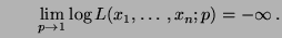 $\displaystyle \qquad
\lim\limits _{p\to 1}\log L(x_1,\ldots,x_n;p)=-\infty\,.
$