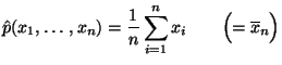 $\displaystyle \hat p(x_1,\ldots,x_n)=\frac{1}{n}\sum\limits _{i=1}^n
x_i\qquad \Bigl(=\overline x_n\Bigr)
$