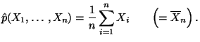 $\displaystyle \hat p(X_1,\ldots,X_n)=\frac{1}{n}\sum\limits _{i=1}^n X_i
\qquad \Bigl(=\overline X_n\Bigr)\,.
$