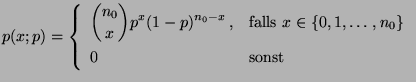 $\displaystyle p(x;p)=\left\{\begin{array}{ll} \displaystyle
{n_0\choose x} p^x(...
...&\mbox{falls $x\in\{0,1,\ldots,n_0\}$}\\
0 & \mbox{sonst}
\end{array}\right.
$