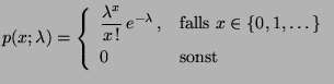 $\displaystyle p(x;\lambda)=\left\{\begin{array}{ll}\displaystyle
\frac{\lambda^...
...}\,,&\mbox{falls $x\in\{0,1,\ldots\}$}\\
0 & \mbox{sonst}
\end{array}\right.
$