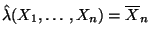 $\displaystyle \hat \lambda(X_1,\ldots,X_n)=\overline X_n
$