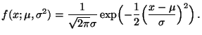 $\displaystyle f(x;\mu,\sigma^2)= \frac{1}{\sqrt{2\pi}\sigma}
\exp \Bigl( -\frac{1}{2}\Bigl(\frac{x-\mu}{\sigma
}\Bigr)^{2}\Bigr)\,.
$