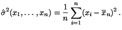 $\displaystyle \hat\sigma^2(x_1,\ldots,x_n)
=\frac{1}{n}\sum\limits _{i=1}^n(x_i-\overline
x_n)^2\,.
$