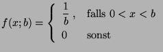$\displaystyle f(x;b)=\left\{ \begin{array}{ll}\displaystyle
\frac{1}{b}\;, & \mbox{falls $0<x<b$}\\  0 & \mbox{sonst}
\end{array}\right.
$