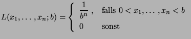 $\displaystyle L(x_1,\ldots,x_n;b)=\left\{ \begin{array}{ll}\displaystyle
\frac{...
...;, & \mbox{falls $0<x_1,\ldots,x_n
<b$}\\  0 & \mbox{sonst}
\end{array}\right.
$