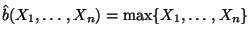 $\displaystyle \hat b(X_1,\ldots,X_n)=\max\{X_1,\ldots,X_n\}
$