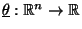 $ \underline\theta:\mathbb{R}^n\to\mathbb{R}$