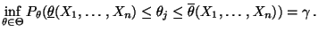 $\displaystyle \inf\limits _{\theta\in\Theta}P_\theta (\underline\theta(X_1,\ldots,X_n)\le\theta_j\le\overline\theta(X_1,\ldots,X_n)) =\gamma\,.$