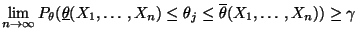 $\displaystyle \lim\limits _{n\to\infty} P_\theta (\underline\theta(X_1,\ldots,X_n)\le\theta_j\le\overline\theta(X_1,\ldots,X_n)) \ge\gamma$