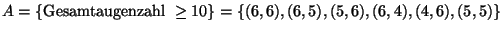 $ A=\{\textrm{Gesamtaugenzahl }\geq 10\}=
\{(6,6),(6,5),(5,6),(6,4),(4,6),(5,5)\}$