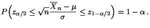 $\displaystyle P\Bigl(z_{\alpha/2}\le\sqrt{n}\frac{\overline X_n-\mu}{\sigma}\le
z_{1-\alpha/2}\Bigr)=1-\alpha\,.
$