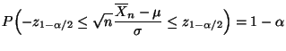 $\displaystyle P\Bigl(-z_{1-\alpha/2}\le\sqrt{n}\frac{\overline
X_n-\mu}{\sigma}\le z_{1-\alpha/2}\Bigr)=1-\alpha
$