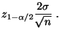 $\displaystyle z_{1-\alpha/2}\frac{2\sigma}{\sqrt{n}}\;.$