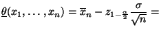 $\displaystyle \underline\theta(x_1,\ldots,x_n) =\overline x_n-z_{1-\frac{\alpha
}{2}}\frac{\sigma }{\sqrt{n}}=$