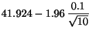 $\displaystyle \displaystyle 41.924-1.96\,\frac{0.1}{\sqrt{10}}$