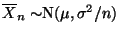 $\displaystyle \mbox{$\overline X_n\sim$N$(\mu,\sigma^2/n)$}$