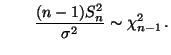 $\displaystyle \qquad \frac{(n-1)S_n^2}{\sigma^2}\sim\chi^2_{n-1}\,.$