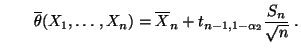 $\displaystyle \qquad \overline\theta(X_1,\ldots,X_n)=\overline X_n+t_{n-1,1-\alpha_2}\frac{S_n}{\sqrt{n}}\;.$