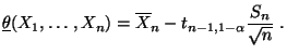 $\displaystyle \underline\theta(X_1,\ldots,X_n)=\overline
X_n-t_{n-1,1-\alpha}\frac{S_n}{\sqrt{n}}\;.
$