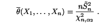 $\displaystyle \qquad \overline\theta(X_1,\ldots,X_n)=\frac{n\tilde S_n^2}{\chi^2_{n,\alpha_2}}\;.$