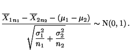 $\displaystyle \mbox{$\displaystyle\frac{\overline X_{1n_1}-\overline
X_{2n_2}-(...
...aystyle\sqrt{\frac{\sigma_1^2}{n_1}+
\frac{\sigma_2^2}{n_2}}}\sim$ N$(0,1)\,.$}$