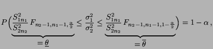 $\displaystyle P\Bigl(\underbrace{\frac{S^2_{1n_1}}{S^2_{2n_2}}\,
F_{n_2-1,n_1-1...
...,n_1-1,1-\frac{\alpha}{2}}}_{\displaystyle=\overline\theta}
\Bigr)=1-\alpha\,,
$