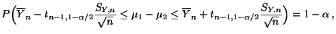 $\displaystyle P\Bigl(\overline
Y_n-t_{n-1,1-\alpha/2}\frac{S_{Y,n}}{\sqrt{n}}\l...
...\le\overline Y_n+t_{n-1,1-\alpha/2}\frac{S_{Y.n}}{\sqrt{n}}
\Bigr)=1-\alpha\,,
$