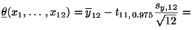 $\displaystyle \underline\theta(x_1,\ldots,x_{12}) =\overline y_{12}-t_{11,\,
0.975}\frac{s_{y,12}}{\sqrt{12}}=$