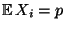 $ {\mathbb{E}\,}X_i=p$