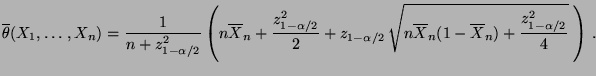 $\displaystyle \overline\theta(X_1,\ldots,X_n)
=\frac{1}{n+z^2_{1-\alpha/2}}\lef...
...\sqrt{n\overline
X_n(1-\overline X_n)+ \frac{z^2_{1-\alpha/2}}{4}}\;\right)\,.
$