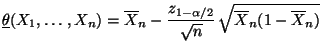 $\displaystyle \underline\theta(X_1,\ldots,X_n)=\overline
X_n-\frac{z_{1-\alpha/2}}{\sqrt{n}}\,\sqrt{\overline
X_n(1-\overline X_n)}
$